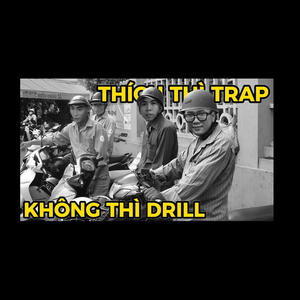 THÍCH THÌ TRAP KHÔNG THÌ DRILL (Thích thì đến Parody) (feat. Cậu Phát & VCC.CCMK) [Explicit]