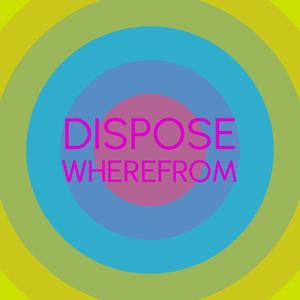 Dispose Wherefrom