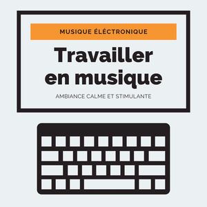 Travailler en musique: Musique éléctronique d'ambiance calme et stimulante