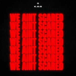 WE AINT SCARED