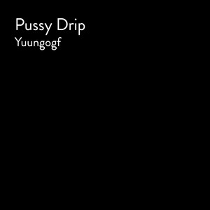 Pussy Drip (Explicit)