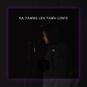 Ka tawng leh tawh lon'g (feat. Lunghlutei)