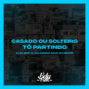 CASADO OU SOLTEIRO TÔ PARTINDO (Explicit)