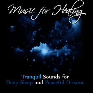 Music for Healing: Tranquil Sounds for Deep Sleep and Peaceful Dreams