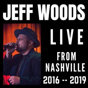 Jeff Woods LIVE from Nashville 2016 to 2019