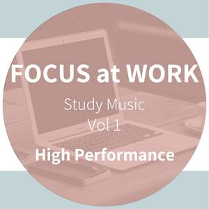 Focus At Work - High Performance - Study Music, Vol. 1 (Improve Learning and Studying By Scientifically Optimized Sounds)