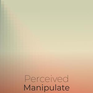 Perceived Manipulate