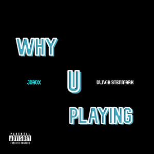 WHY U PLAYING (feat. Olivia Stenmark) [Explicit]