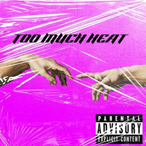 TOO MUCH HEAT (Explicit)