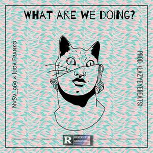 What are we doing?
