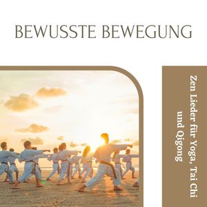 Bewusste Bewegung: Zen Lieder für Yoga, Tai Chi und Qigong