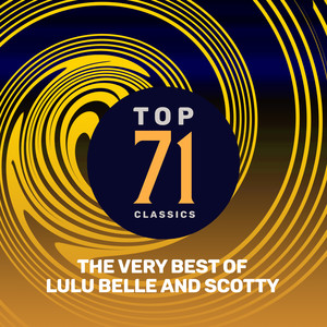 Top 71 Classics - The Very Best of Lulu Belle and Scotty