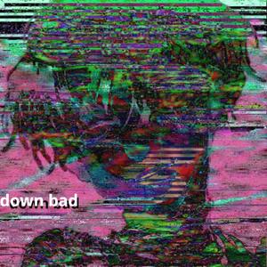 down bad (Explicit)