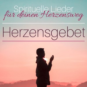 Herzensgebet: Spirituelle Lieder für deinen Herzensweg