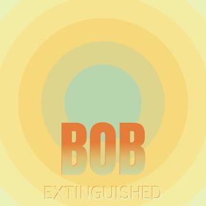 Bob Extinguished