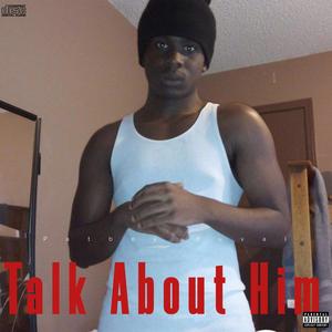 Talk About Him (Explicit)