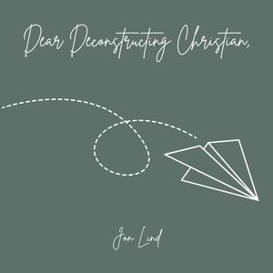 Dear Deconstructing Christian