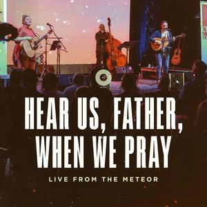 Hear Us, Father, When We Pray (Live from the Meteor)