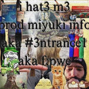 i hat3 m3 (prod miyuki info aka #3ntrance1 aka f pwe) [Explicit]