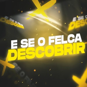 E SE O FELCA DESCOBRIR (Explicit)