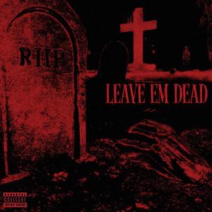 Leave Em Dead (Explicit)