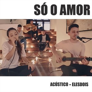 Só o Amor (Acústico)