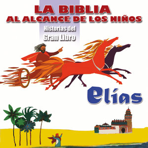 La Biblia al Alcance de los Niños: Elias, El Carro de Fuego (Historias del Gran Libro)