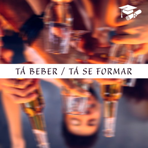 Tá Beber / Tá Se Formar