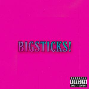 BIGSTICKS! (Explicit)