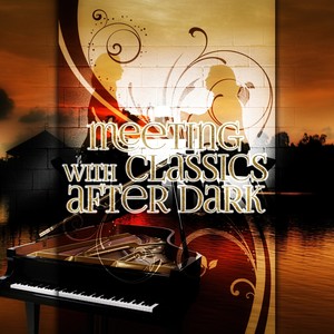 Meeting with Classics After Dark – Music for Always Tired, Chill Out for Busy People, Classical Music for Increase Energy, Reduce Stress & Anxiety Relief, Evening with Close Friends