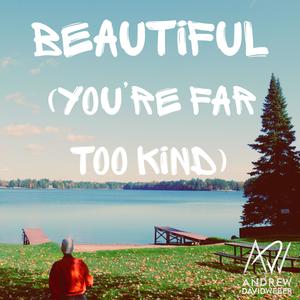 Beautiful (You're Far Too Kind)