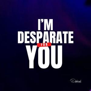 Desparate For You