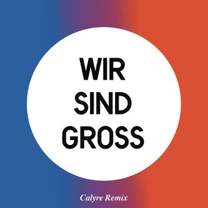 Wir Sind Groß (Calyre Remix)