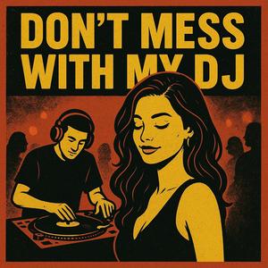 Dont Mess With My DJ