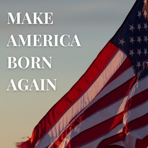 Make America Born Again