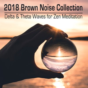 2018 Brown Noise Collection - Delta and Theta Waves for Meditation