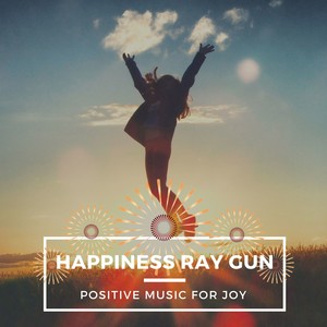 Happiness Ray Gun - Positive Music for Joy