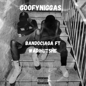 Goofy Niggas (feat. Wadihutshe) (Explicit)
