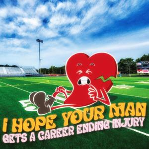 I Hope Your Man Gets A Career Ending Injury (Explicit)