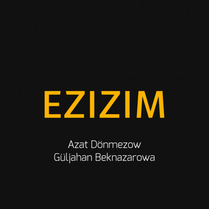 Ezizim (feat. Güljahan Beknazarowa)