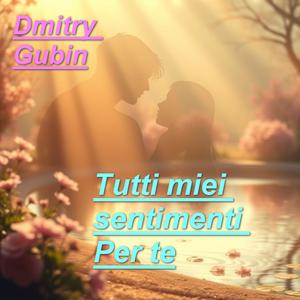 Tutti miei sentimenti Per te