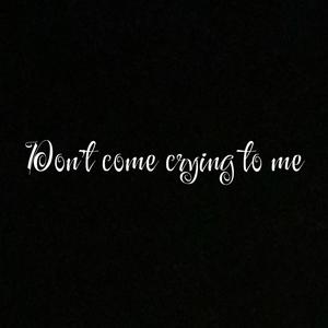 Don't come crying to me (Explicit)