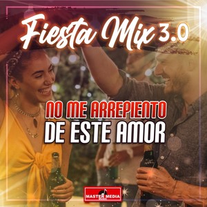 Fiesta Mix 3.0: No Me Arrepiento De Este Amor