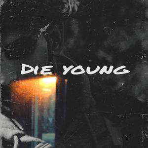 Die young