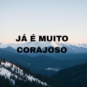 Já É Muito Corajoso