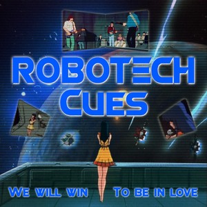 Robotech Cues: We Will Win & to Be in Love