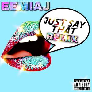 JUST SAY THAT (Remix) [Explicit]