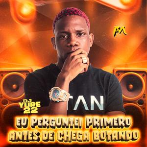 Eu Perguntei Primeiro Antes de Chegar Botando (feat. Dj Yure 22)