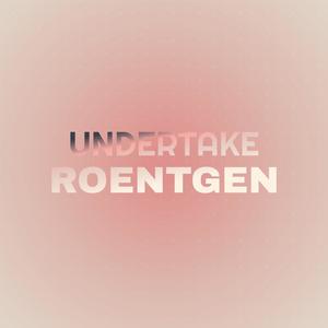 Undertake Roentgen