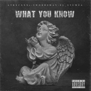 What you know (feat. ATRXCXXXS, Swordsman & EL-$tumza) (Explicit)